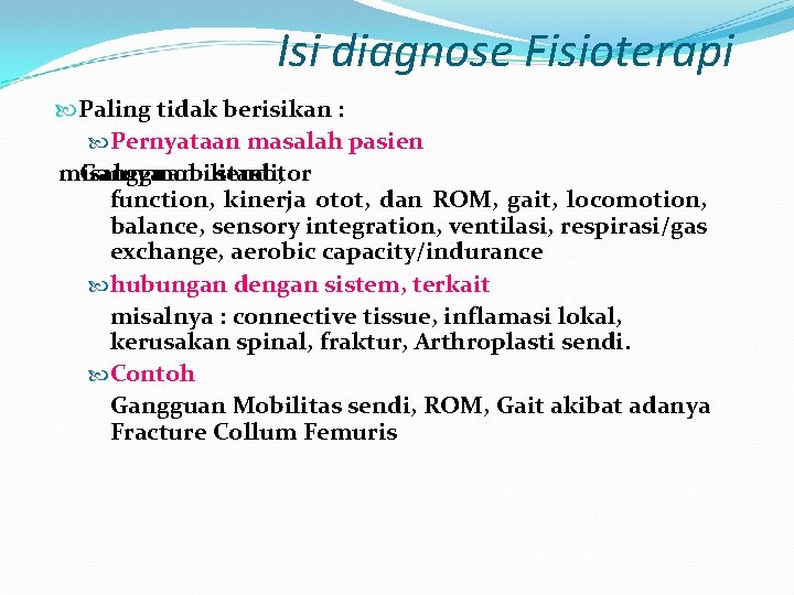 Isi diagnose Fisioterapi Paling tidak berisikan : Pernyataan masalah pasien misalnya Gangguan : mobilitas