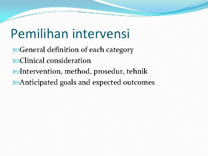 Pemilihan intervensi General definition of each category Clinical consideration Intervention, method, prosedur, tehnik Anticipated