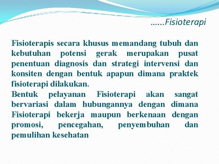 …. . . Fisioterapis secara khusus memandang tubuh dan kebutuhan potensi gerak merupakan pusat