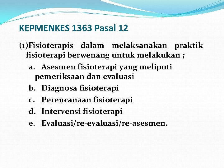 KEPMENKES 1363 Pasal 12 (1)Fisioterapis dalam melaksanakan praktik fisioterapi berwenang untuk melakukan ; a.