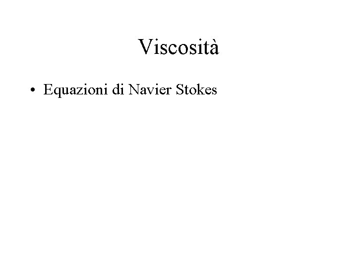 Viscosità • Equazioni di Navier Stokes 