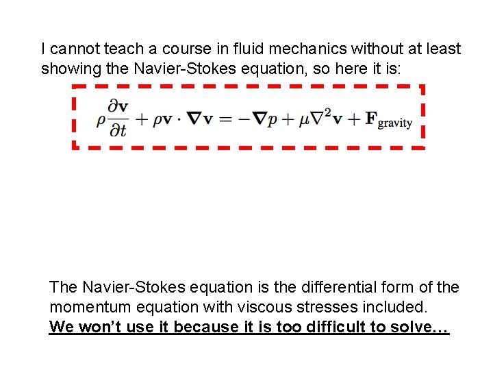 I cannot teach a course in fluid mechanics without at least showing the Navier-Stokes