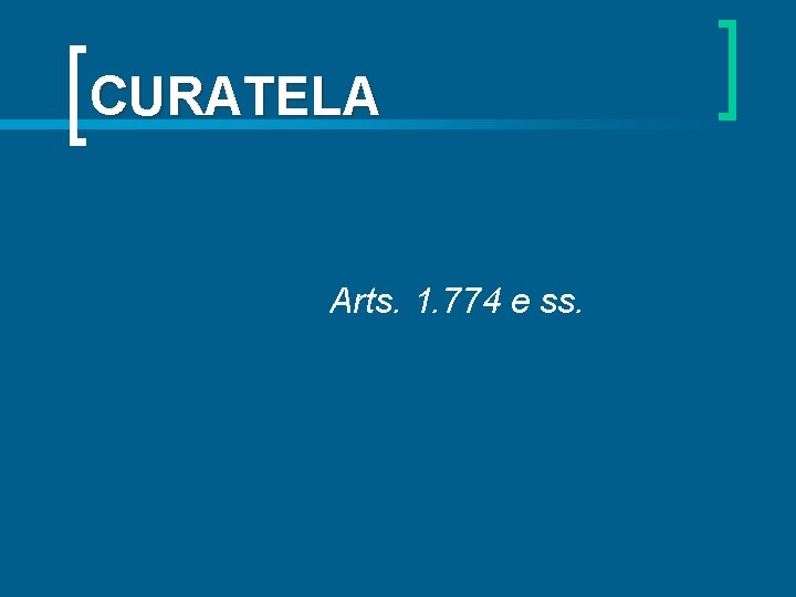 CURATELA Arts. 1. 774 e ss. 