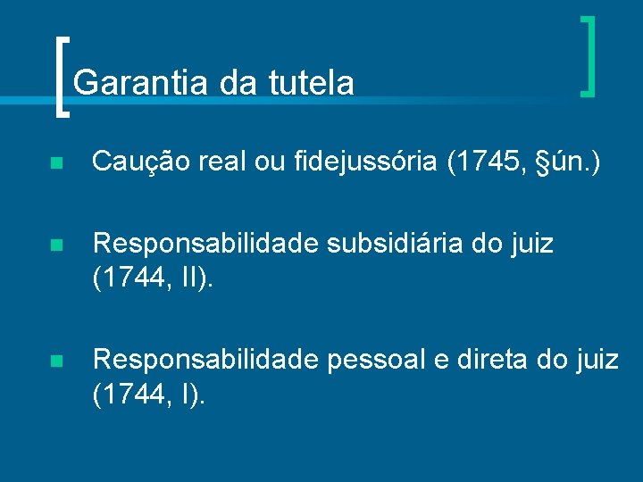 Garantia da tutela n Caução real ou fidejussória (1745, §ún. ) n Responsabilidade subsidiária