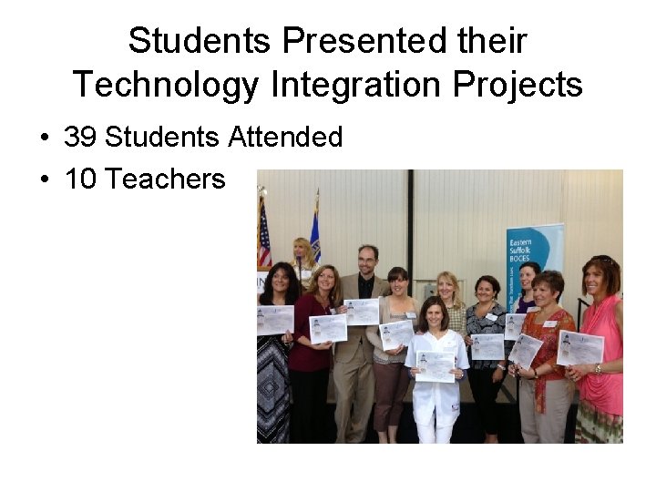 Students Presented their Technology Integration Projects • 39 Students Attended • 10 Teachers 