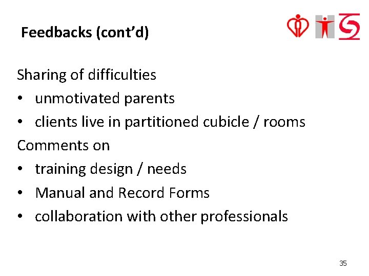 Feedbacks (cont’d) Sharing of difficulties • unmotivated parents • clients live in partitioned cubicle