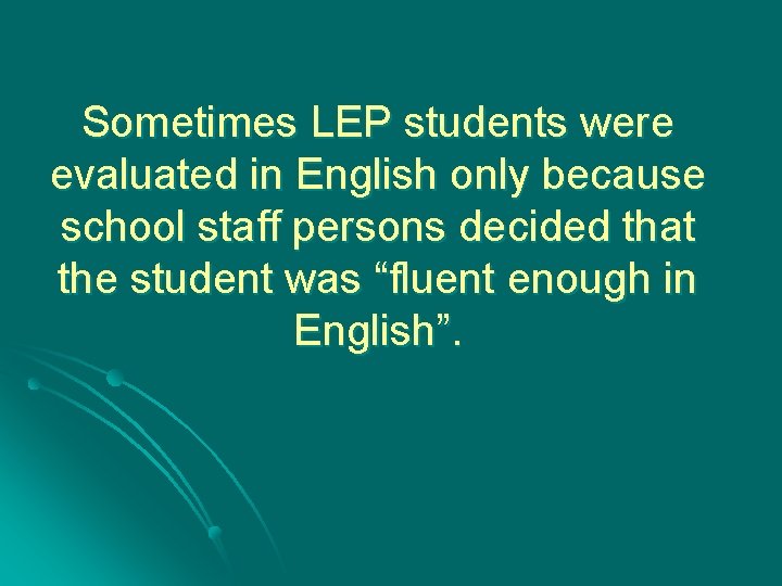 Sometimes LEP students were evaluated in English only because school staff persons decided that