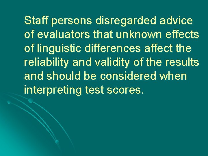 Staff persons disregarded advice of evaluators that unknown effects of linguistic differences affect the