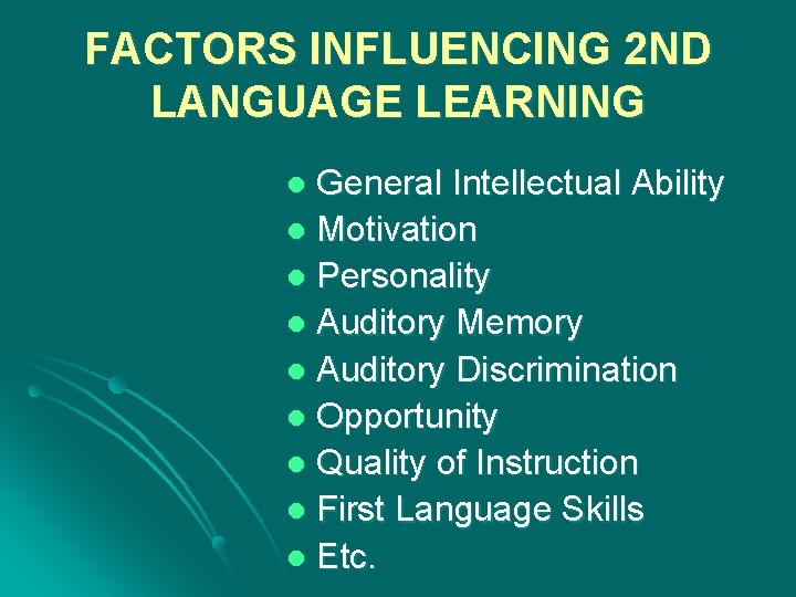 FACTORS INFLUENCING 2 ND LANGUAGE LEARNING General Intellectual Ability l Motivation l Personality l
