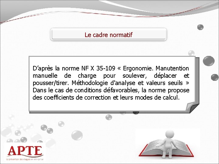 Le cadre normatif D’après la norme NF X 35 -109 « Ergonomie. Manutention manuelle