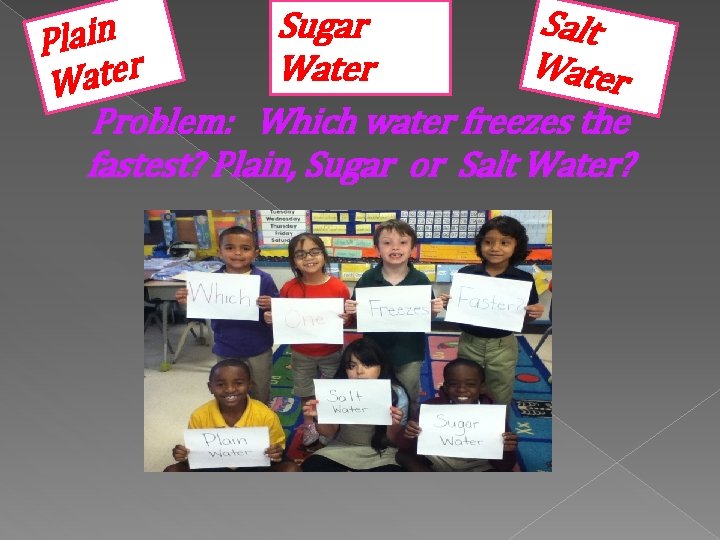 S alt Sugar n i a l P W r Water a e ter