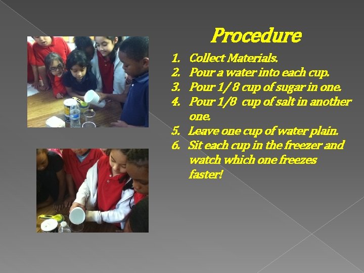Procedure 1. 2. 3. 4. Collect Materials. Pour a water into each cup. Pour
