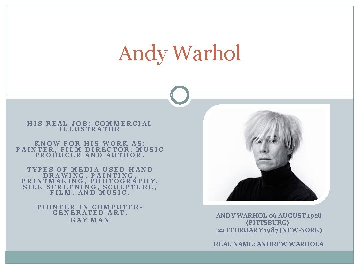 Andy Warhol HIS REAL JOB: COMMERCIAL ILLUSTRATOR KNOW FOR HIS WORK AS: PAINTER, FILM Andy Warhol HIS REAL JOB: COMMERCIAL ILLUSTRATOR KNOW FOR HIS WORK AS: PAINTER, FILM