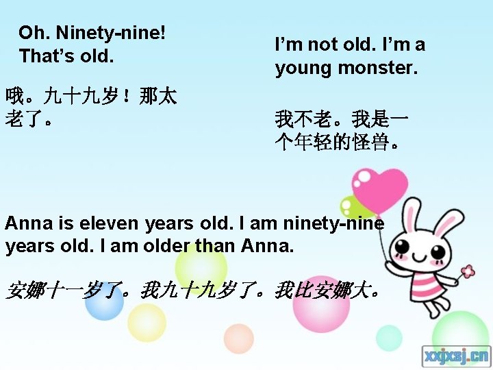 Oh. Ninety-nine! That’s old. 哦。九十九岁！那太 老了。 I’m not old. I’m a young monster. 我不老。我是一