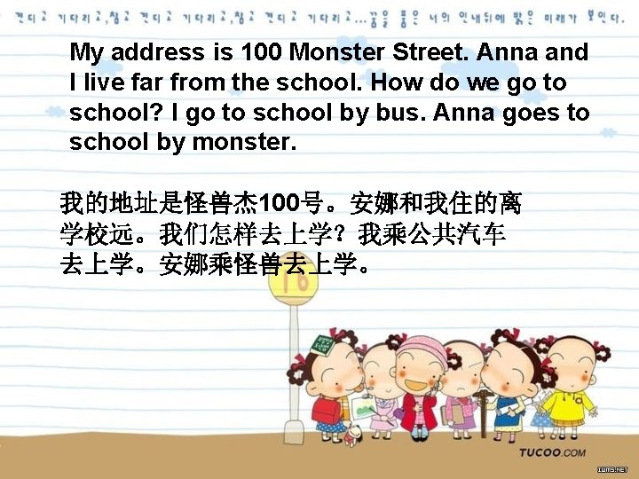 My address is 100 Monster Street. Anna and I live far from the school.