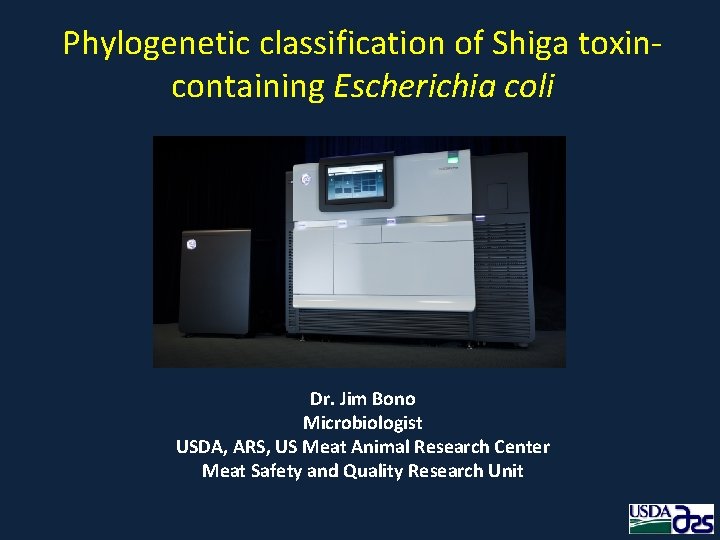 Phylogenetic classification of Shiga toxincontaining Escherichia coli Dr. Jim Bono Microbiologist USDA, ARS, US