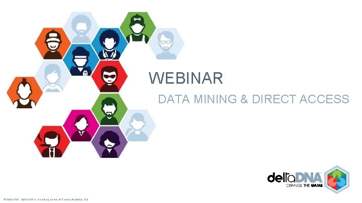 WEBINAR DATA MINING & DIRECT ACCESS ©delta. DNA is a trading name of Games.