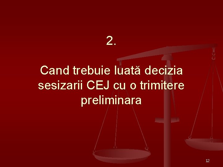 2. Cand trebuie luată decizia sesizarii CEJ cu o trimitere preliminara 12 