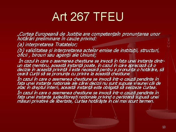 Art 267 TFEU „Curtea Europeană de Justiție are competențaîn pronunțarea unor hotărâri preliminare în