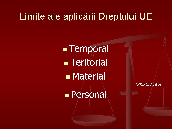 Limite ale aplicării Dreptului UE n Temporal n Teritorial n Material C-310/10 Agafitei n