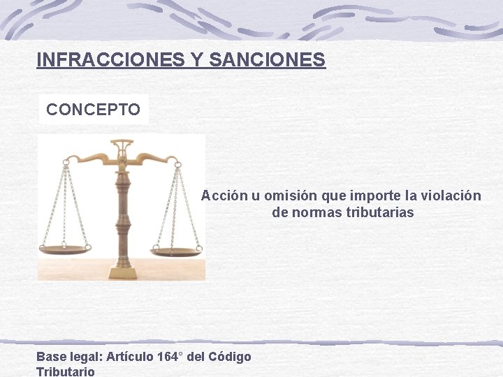 INFRACCIONES Y SANCIONES CONCEPTO Acción u omisión que importe la violación de normas tributarias