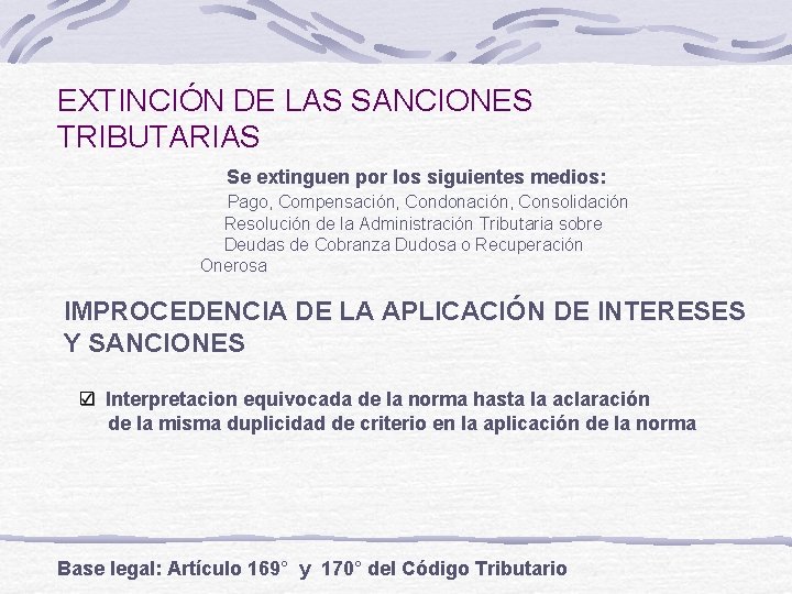 EXTINCIÓN DE LAS SANCIONES TRIBUTARIAS Se extinguen por los siguientes medios: Pago, Compensación, Condonación,