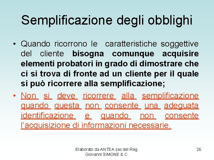 Semplificazione degli obblighi • Quando ricorrono le caratteristiche soggettive del cliente bisogna comunque acquisire