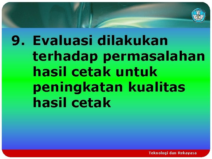 9. Evaluasi dilakukan terhadap permasalahan hasil cetak untuk peningkatan kualitas hasil cetak Teknologi dan
