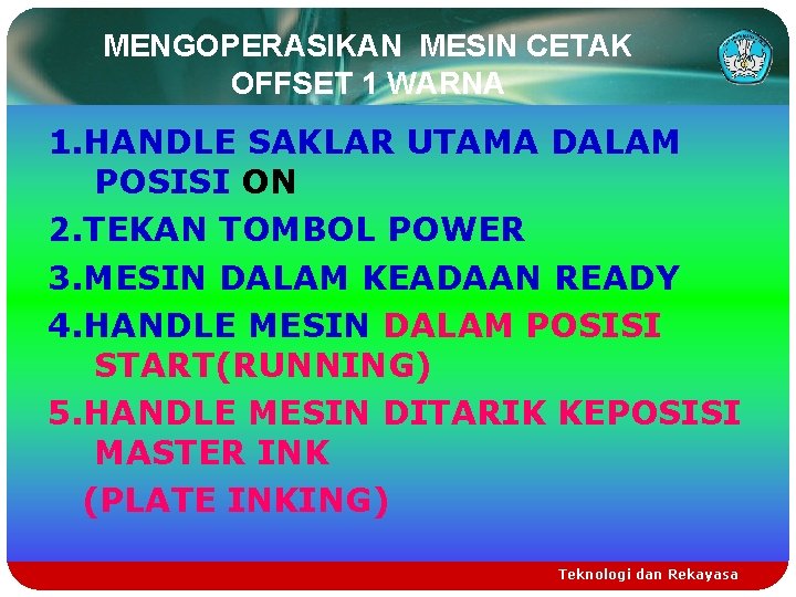 MENGOPERASIKAN MESIN CETAK OFFSET 1 WARNA 1. HANDLE SAKLAR UTAMA DALAM POSISI ON 2.