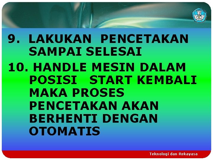 9. LAKUKAN PENCETAKAN SAMPAI SELESAI 10. HANDLE MESIN DALAM POSISI START KEMBALI MAKA PROSES