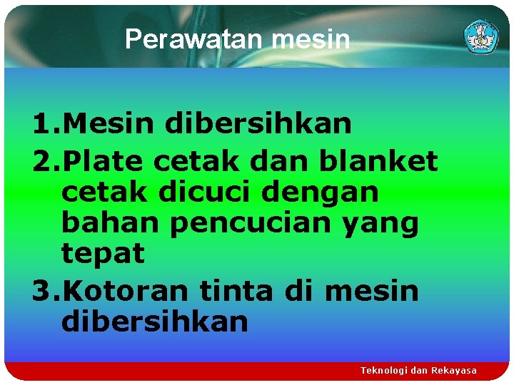 Perawatan mesin 1. Mesin dibersihkan 2. Plate cetak dan blanket cetak dicuci dengan bahan