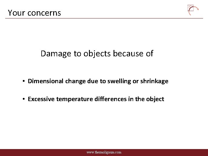 Your concerns Damage to objects because of • Dimensional change due to swelling or