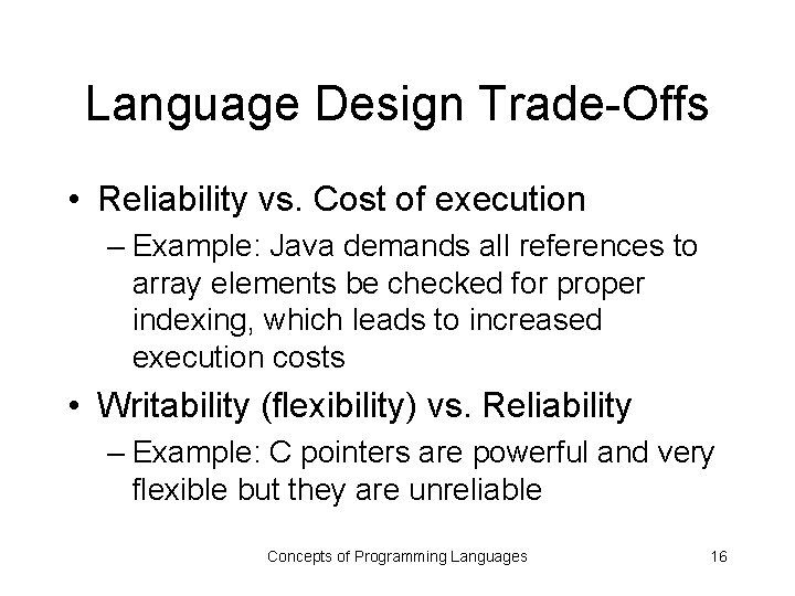 Language Design Trade-Offs • Reliability vs. Cost of execution – Example: Java demands all