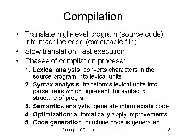 Compilation • Translate high-level program (source code) into machine code (executable file) • Slow