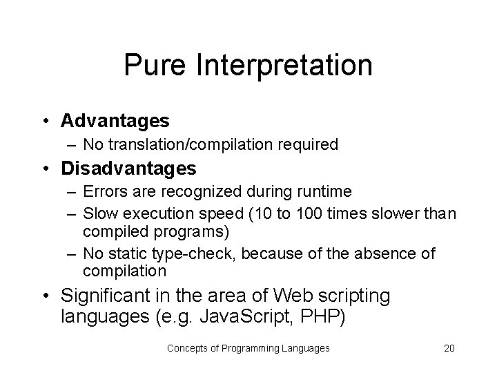 Pure Interpretation • Advantages – No translation/compilation required • Disadvantages – Errors are recognized