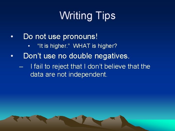 Writing Tips • Do not use pronouns! • • “It is higher. ” WHAT