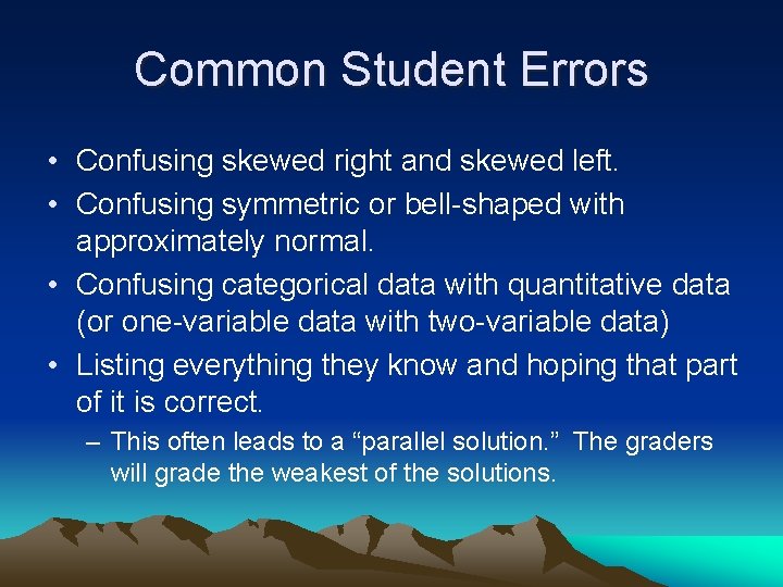 Common Student Errors • Confusing skewed right and skewed left. • Confusing symmetric or