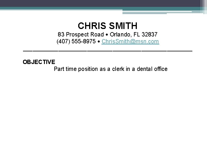 CHRIS SMITH 83 Prospect Road Orlando, FL 32837 (407) 555 -8975 Chris. Smith@msn. com CHRIS SMITH 83 Prospect Road Orlando, FL 32837 (407) 555 -8975 Chris. Smith@msn. com