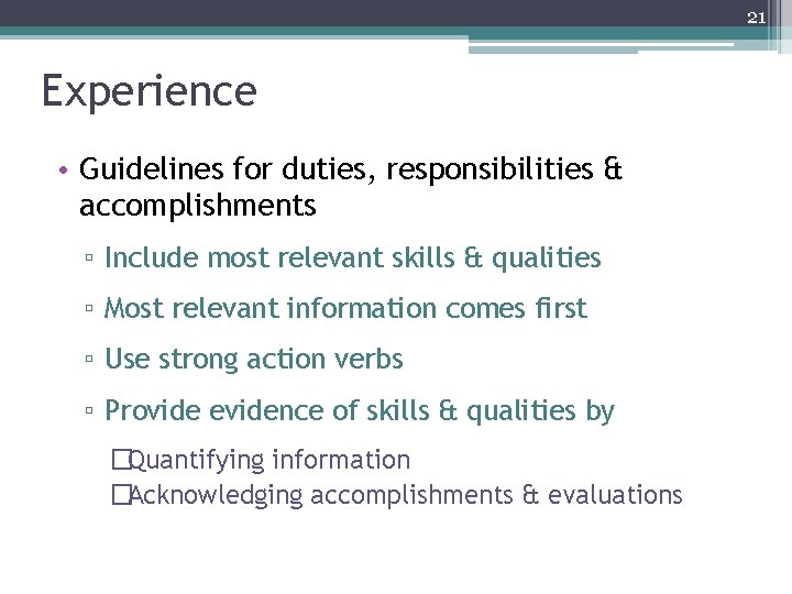 21 Experience • Guidelines for duties, responsibilities & accomplishments ▫ Include most relevant skills 21 Experience • Guidelines for duties, responsibilities & accomplishments ▫ Include most relevant skills