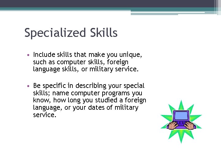 Specialized Skills • Include skills that make you unique, such as computer skills, foreign Specialized Skills • Include skills that make you unique, such as computer skills, foreign