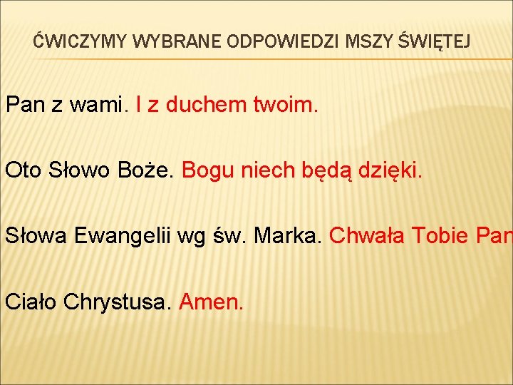 ĆWICZYMY WYBRANE ODPOWIEDZI MSZY ŚWIĘTEJ Pan z wami. I z duchem twoim. Oto Słowo