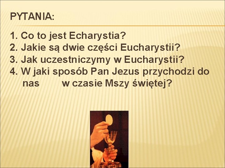 PYTANIA: 1. Co to jest Echarystia? 2. Jakie są dwie części Eucharystii? 3. Jak
