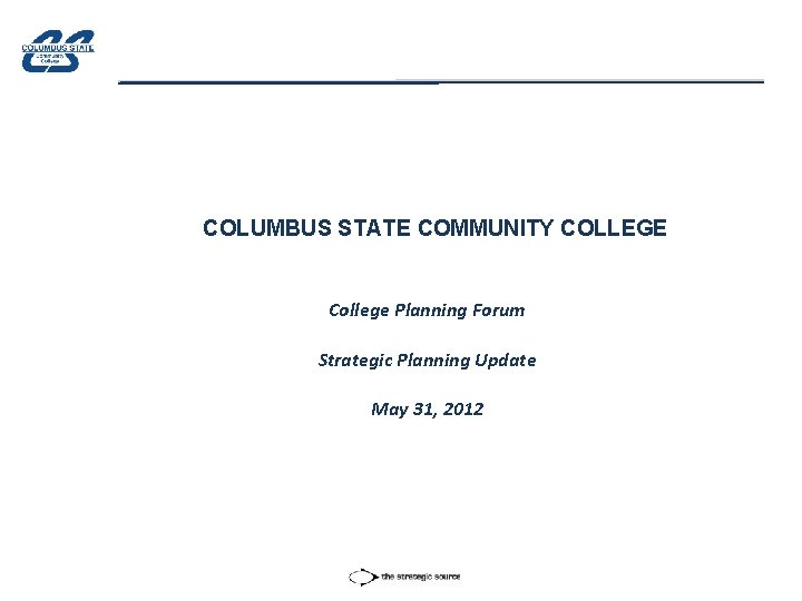 COLUMBUS STATE COMMUNITY COLLEGE College Planning Forum Strategic Planning Update May 31, 2012 