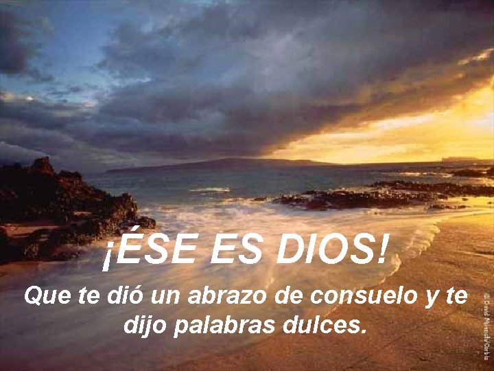 ¡ÉSE ES DIOS! Que te dió un abrazo de consuelo y te dijo palabras ¡ÉSE ES DIOS! Que te dió un abrazo de consuelo y te dijo palabras