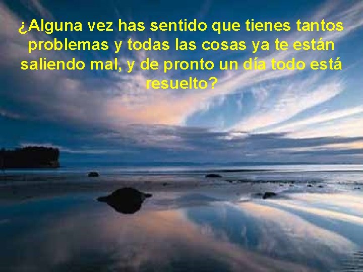 ¿Alguna vez has sentido que tienes tantos problemas y todas las cosas ya te