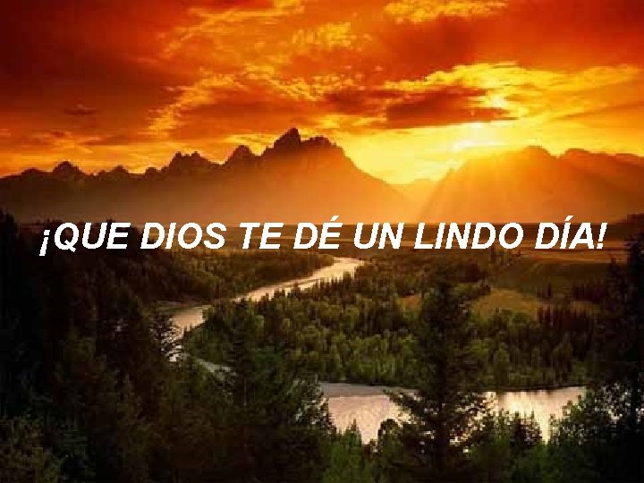 ¡QUE DIOS TE DÉ UN LINDO DÍA! ¡QUE DIOS TE DÉ UN LINDO DÍA!