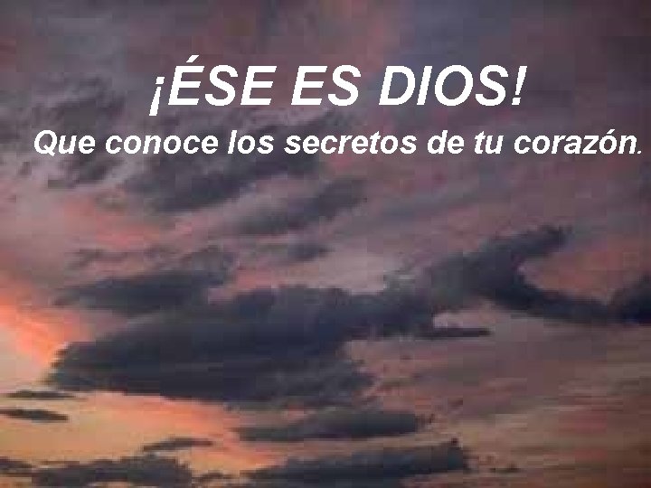 ¡ÉSE ES DIOS! Que conoce los secretos de tu corazón. 