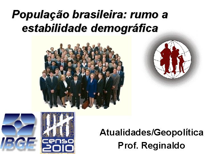 População brasileira: rumo a estabilidade demográfica Atualidades/Geopolítica Prof. Reginaldo 