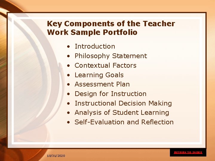 Key Components of the Teacher Work Sample Portfolio • • • Introduction Philosophy Statement