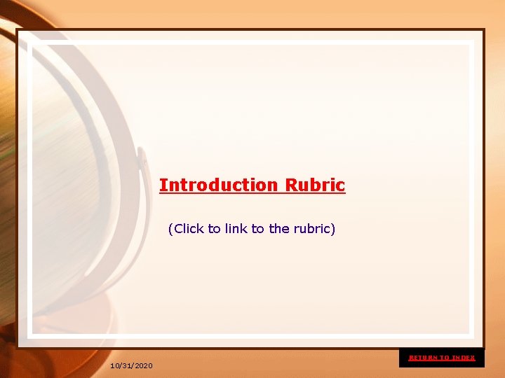 Introduction Rubric (Click to link to the rubric) RETURN TO INDEX 10/31/2020 